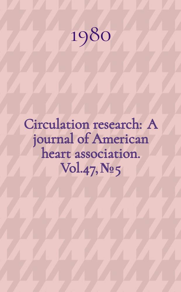 Circulation research : A journal of American heart association. Vol.47, №5