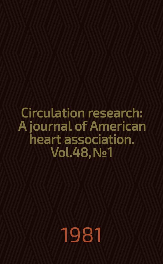 Circulation research : A journal of American heart association. Vol.48, №1