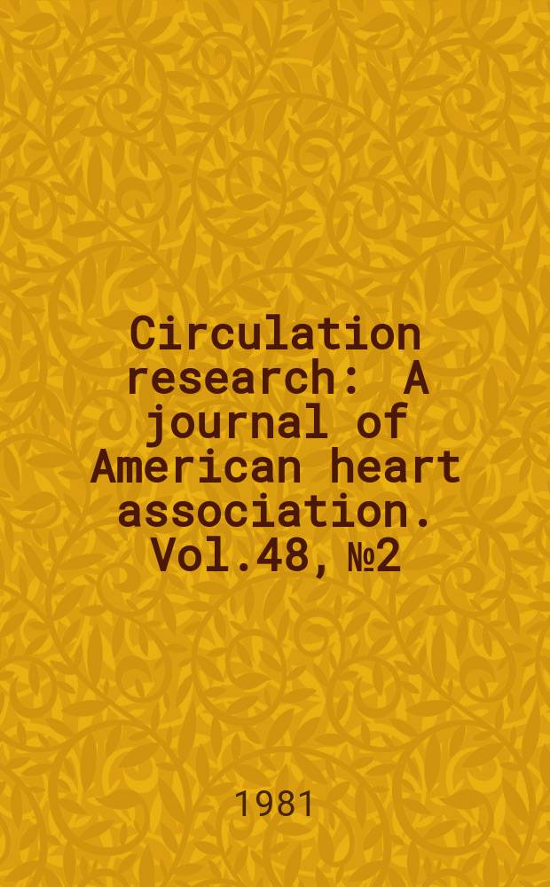 Circulation research : A journal of American heart association. Vol.48, №2