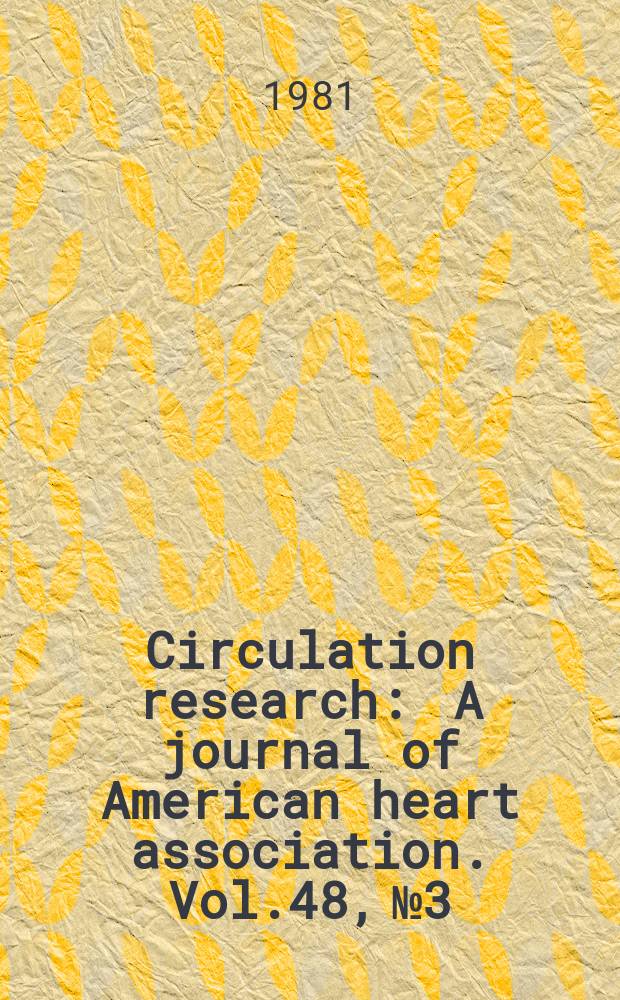 Circulation research : A journal of American heart association. Vol.48, №3