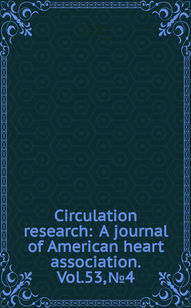 Circulation research : A journal of American heart association. Vol.53, №4