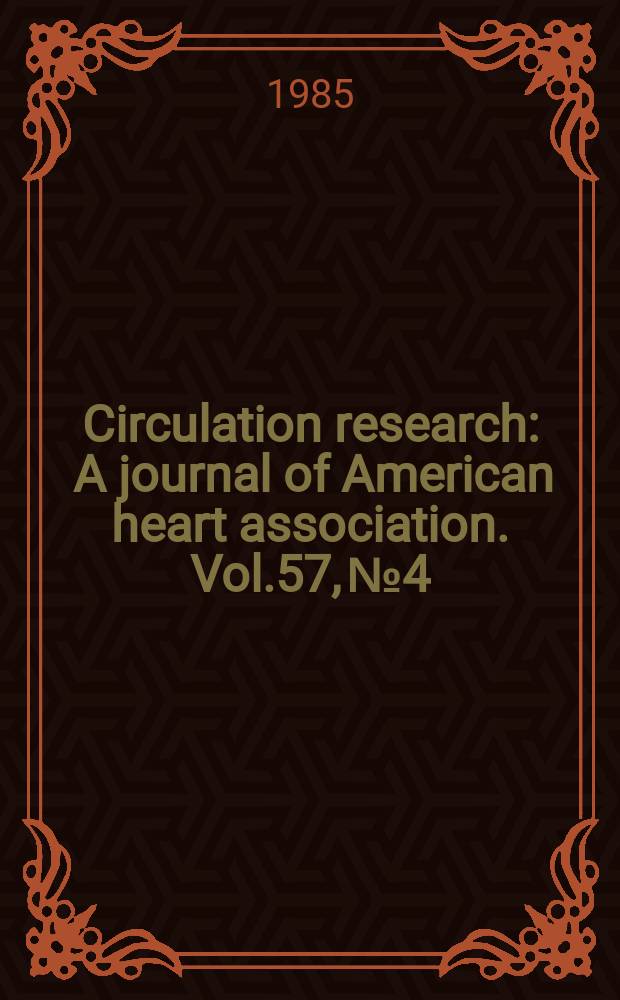 Circulation research : A journal of American heart association. Vol.57, №4