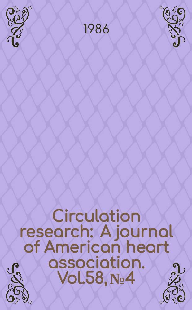 Circulation research : A journal of American heart association. Vol.58, №4