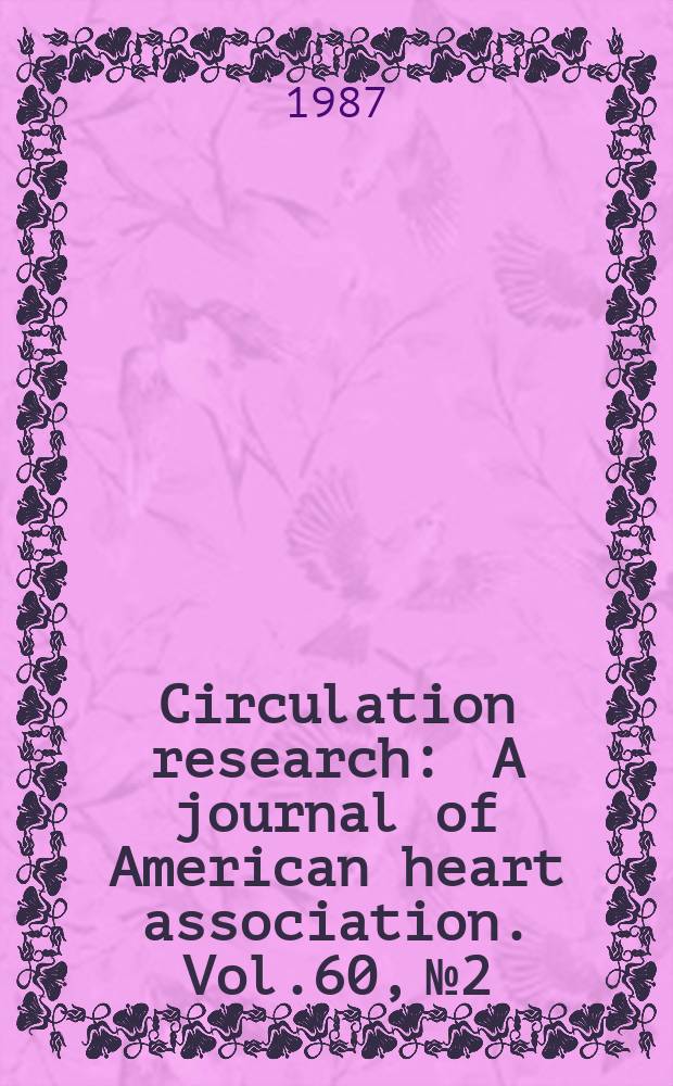 Circulation research : A journal of American heart association. Vol.60, №2