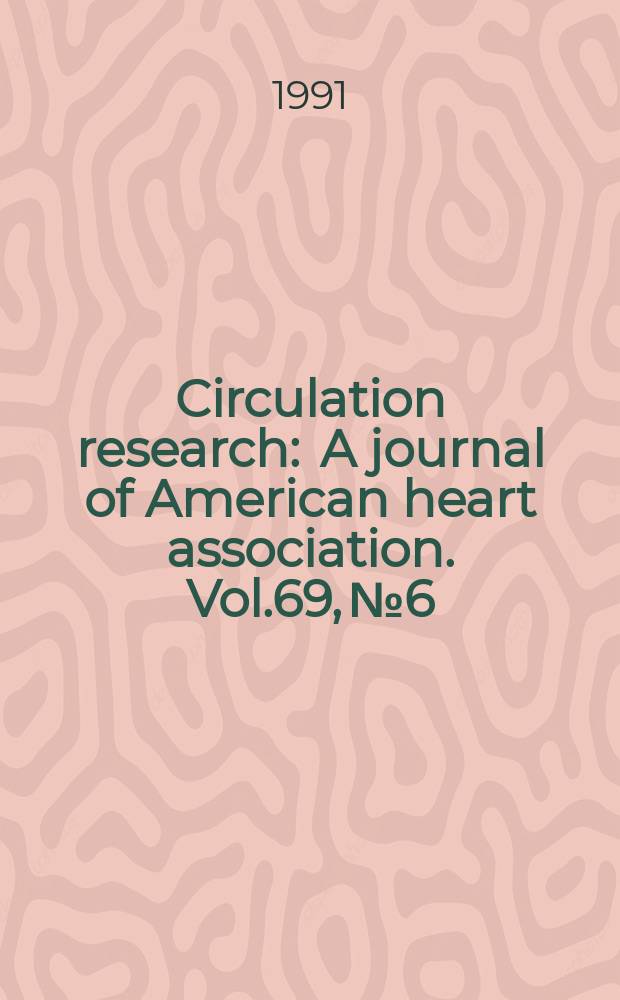 Circulation research : A journal of American heart association. Vol.69, №6