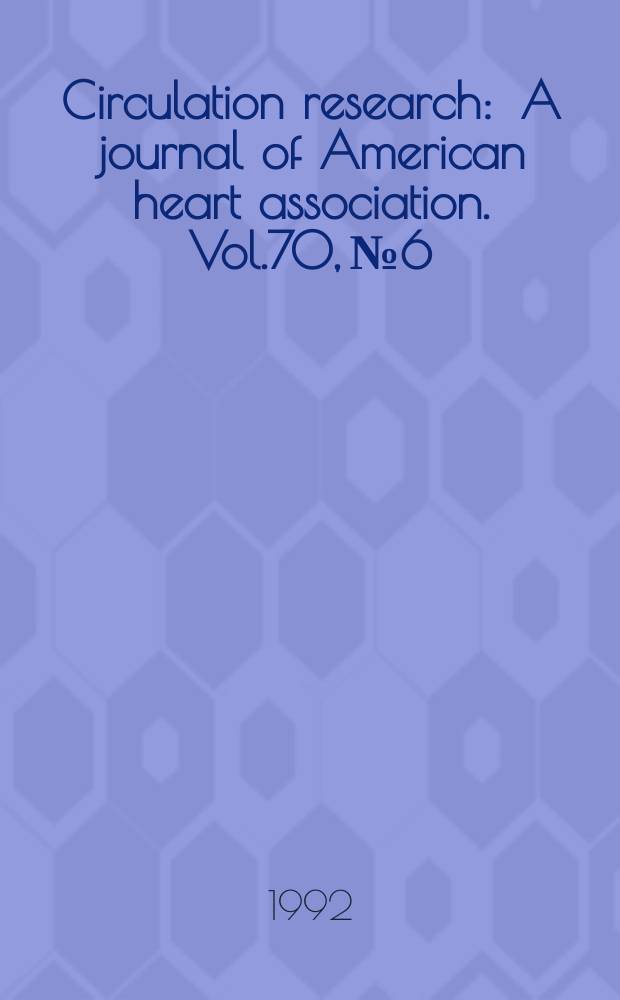 Circulation research : A journal of American heart association. Vol.70, №6