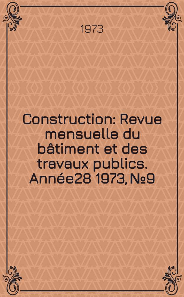 Construction : Revue mensuelle du bâtiment et des travaux publics. Année28 1973, №9