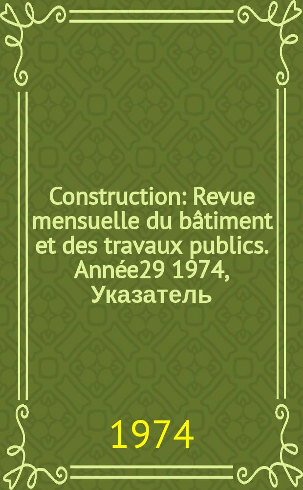 Construction : Revue mensuelle du bâtiment et des travaux publics. Année29 1974, Указатель