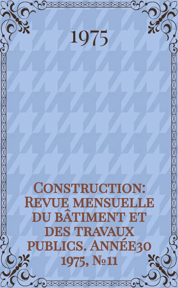 Construction : Revue mensuelle du bâtiment et des travaux publics. Année30 1975, №11