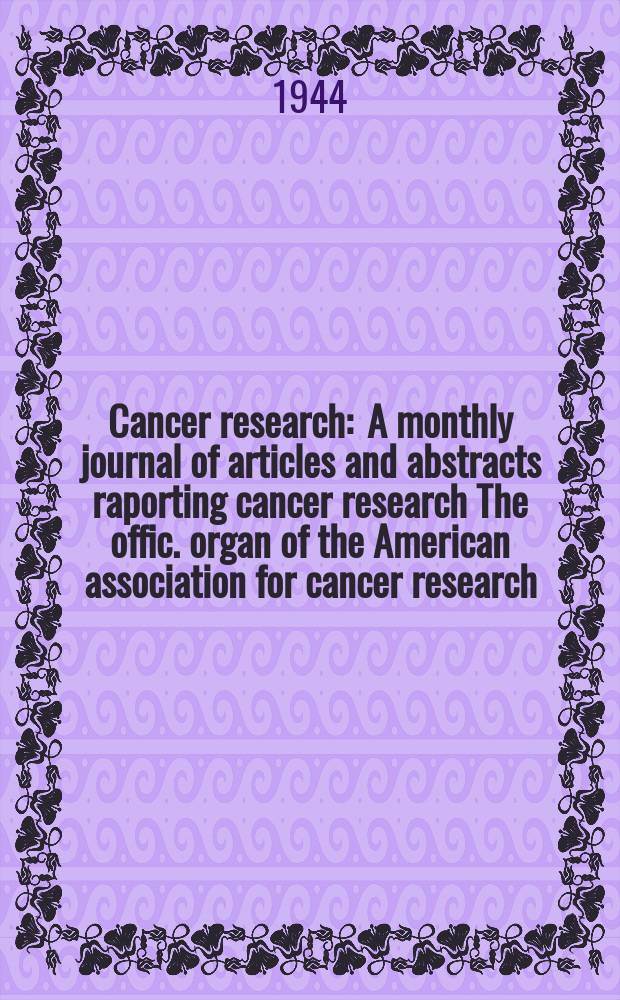 Cancer research : A monthly journal of articles and abstracts raporting cancer research The offic. organ of the American association for cancer research. Vol.4, №4