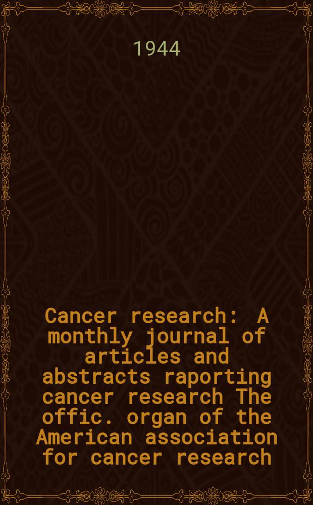 Cancer research : A monthly journal of articles and abstracts raporting cancer research The offic. organ of the American association for cancer research. Vol.4, №9