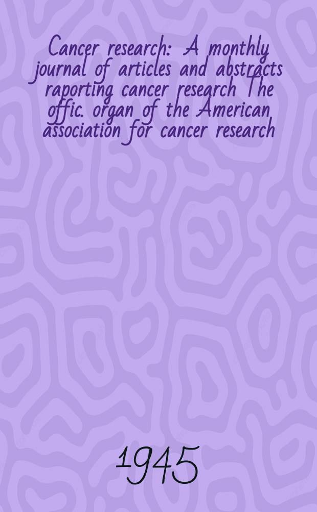 Cancer research : A monthly journal of articles and abstracts raporting cancer research The offic. organ of the American association for cancer research. Vol.5, №4