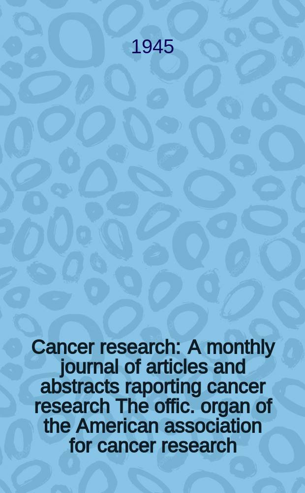 Cancer research : A monthly journal of articles and abstracts raporting cancer research The offic. organ of the American association for cancer research. Vol.5, №8