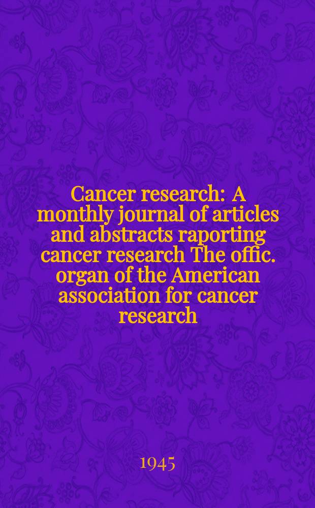 Cancer research : A monthly journal of articles and abstracts raporting cancer research The offic. organ of the American association for cancer research. Vol.5, №12