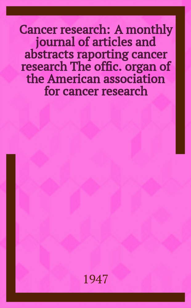 Cancer research : A monthly journal of articles and abstracts raporting cancer research The offic. organ of the American association for cancer research. Vol.7, №1