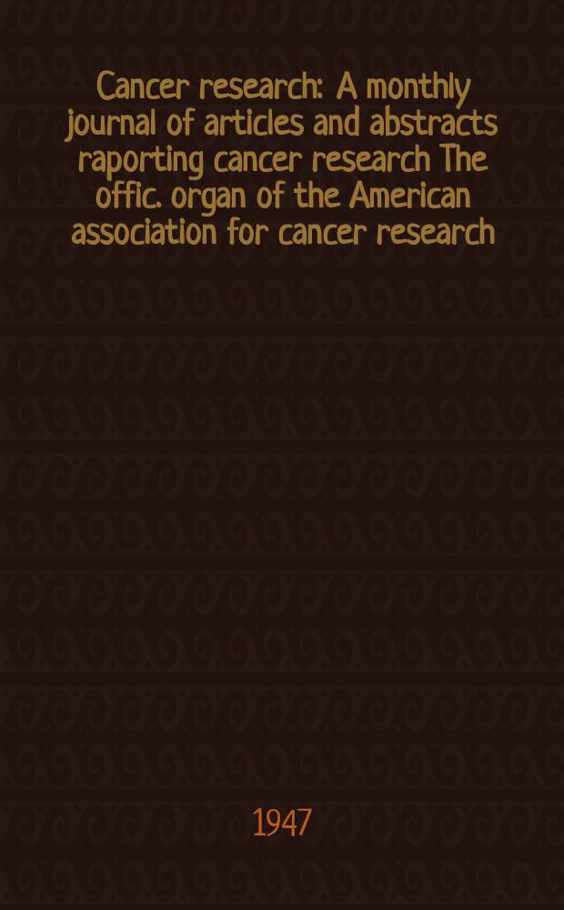 Cancer research : A monthly journal of articles and abstracts raporting cancer research The offic. organ of the American association for cancer research. Vol.7, №8