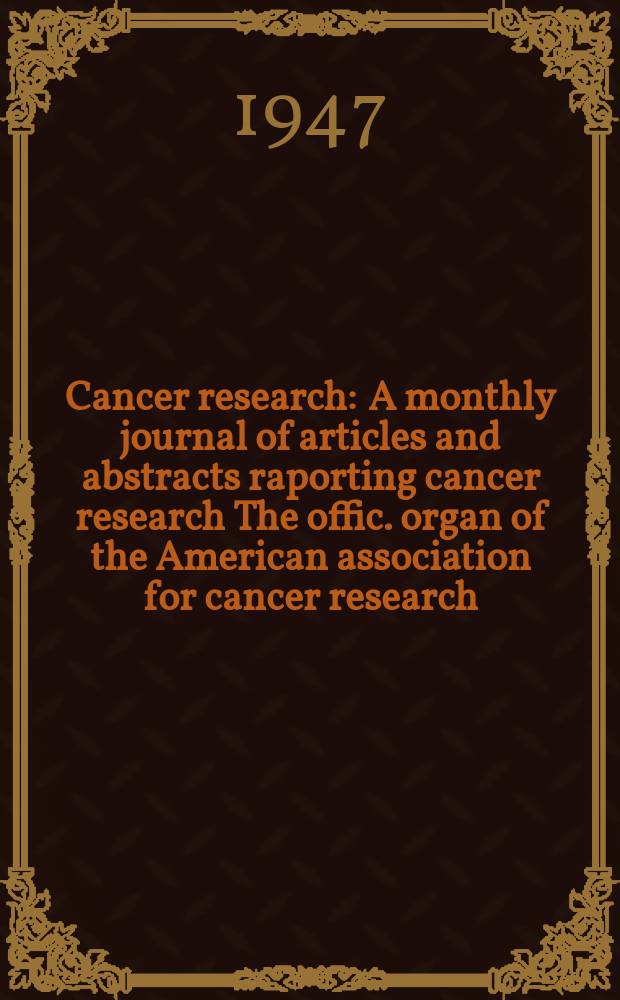 Cancer research : A monthly journal of articles and abstracts raporting cancer research The offic. organ of the American association for cancer research. Vol.7, №12