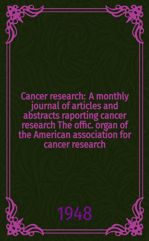 Cancer research : A monthly journal of articles and abstracts raporting cancer research The offic. organ of the American association for cancer research. Vol.8, №1