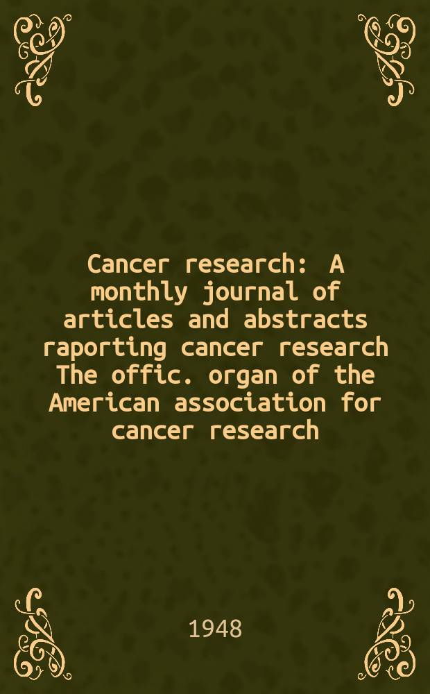 Cancer research : A monthly journal of articles and abstracts raporting cancer research The offic. organ of the American association for cancer research. Vol.8, №3