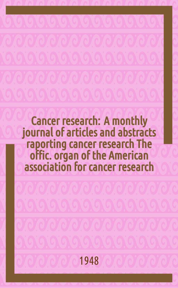 Cancer research : A monthly journal of articles and abstracts raporting cancer research The offic. organ of the American association for cancer research. Vol.8, №5