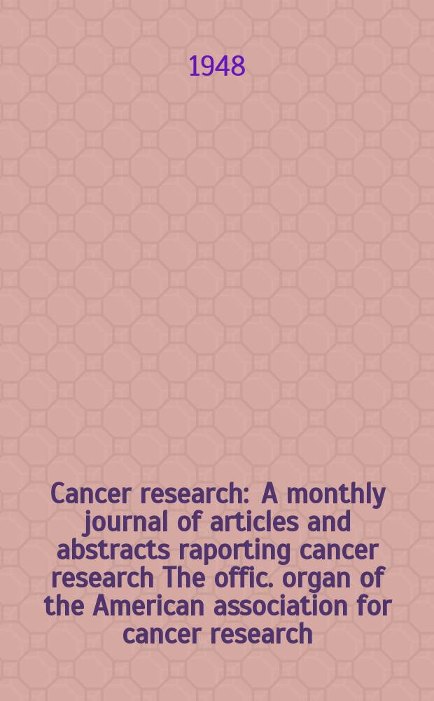 Cancer research : A monthly journal of articles and abstracts raporting cancer research The offic. organ of the American association for cancer research. Vol.8, №10