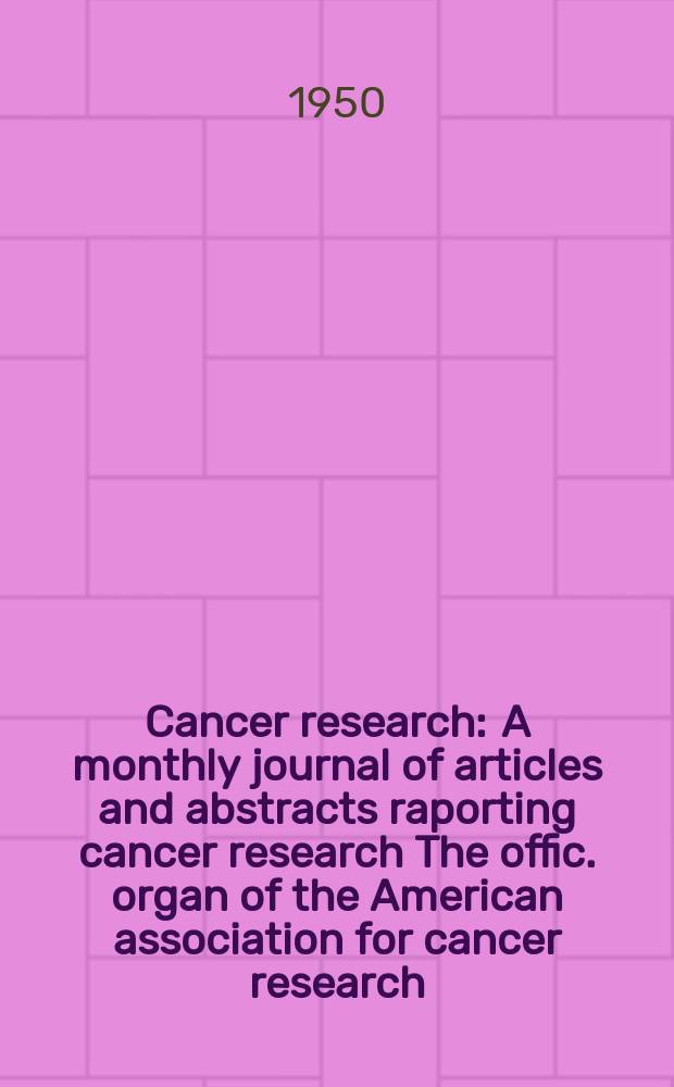 Cancer research : A monthly journal of articles and abstracts raporting cancer research The offic. organ of the American association for cancer research. Vol.10, №2