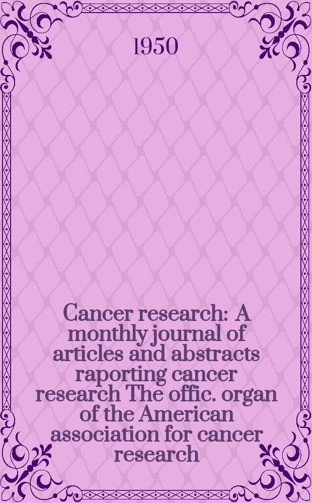 Cancer research : A monthly journal of articles and abstracts raporting cancer research The offic. organ of the American association for cancer research. Vol.10, №11