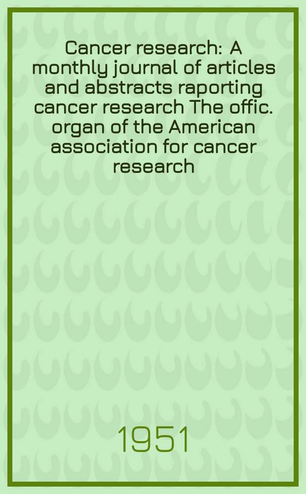 Cancer research : A monthly journal of articles and abstracts raporting cancer research The offic. organ of the American association for cancer research. Vol.11, №3