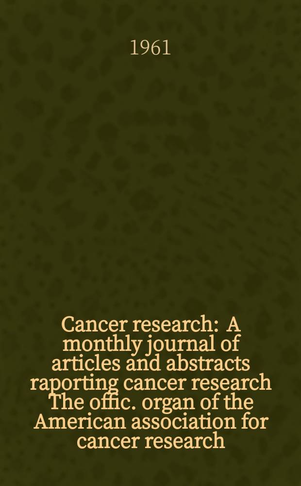 Cancer research : A monthly journal of articles and abstracts raporting cancer research The offic. organ of the American association for cancer research. Vol.21, №6(P.1)