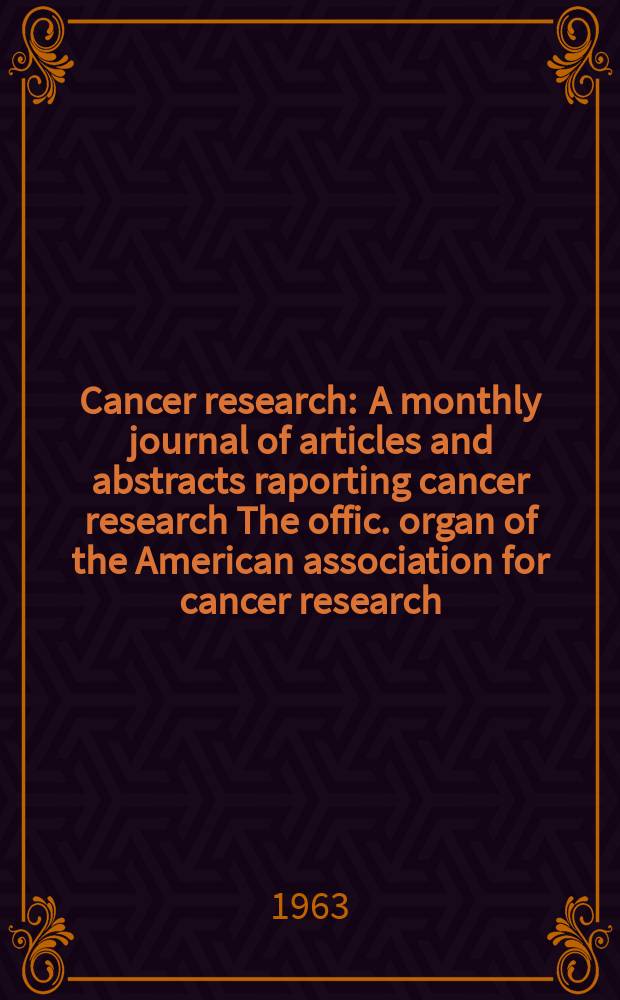 Cancer research : A monthly journal of articles and abstracts raporting cancer research The offic. organ of the American association for cancer research. Vol.23, №1