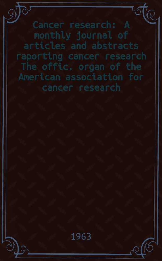 Cancer research : A monthly journal of articles and abstracts raporting cancer research The offic. organ of the American association for cancer research. Vol.23, №9(P.1)