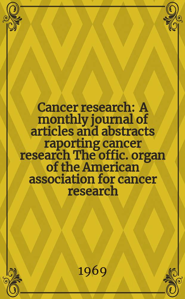 Cancer research : A monthly journal of articles and abstracts raporting cancer research The offic. organ of the American association for cancer research. Vol.29, №6