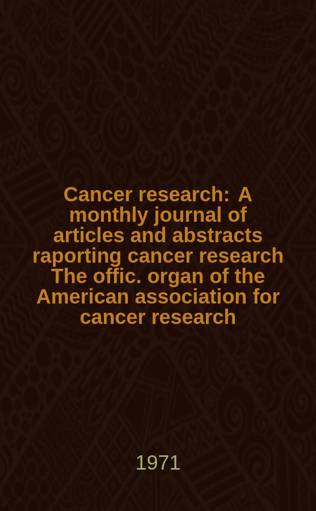 Cancer research : A monthly journal of articles and abstracts raporting cancer research The offic. organ of the American association for cancer research. Vol.31, №12