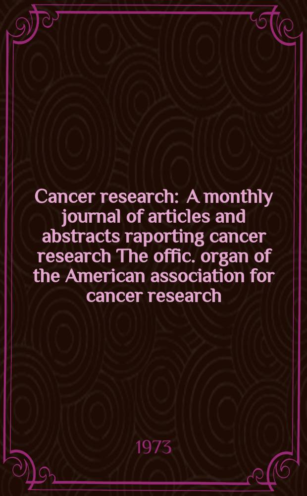 Cancer research : A monthly journal of articles and abstracts raporting cancer research The offic. organ of the American association for cancer research. Vol.33, №1