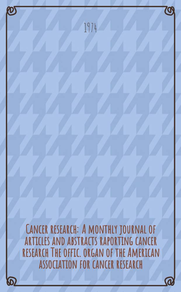 Cancer research : A monthly journal of articles and abstracts raporting cancer research The offic. organ of the American association for cancer research. Vol.34, №6