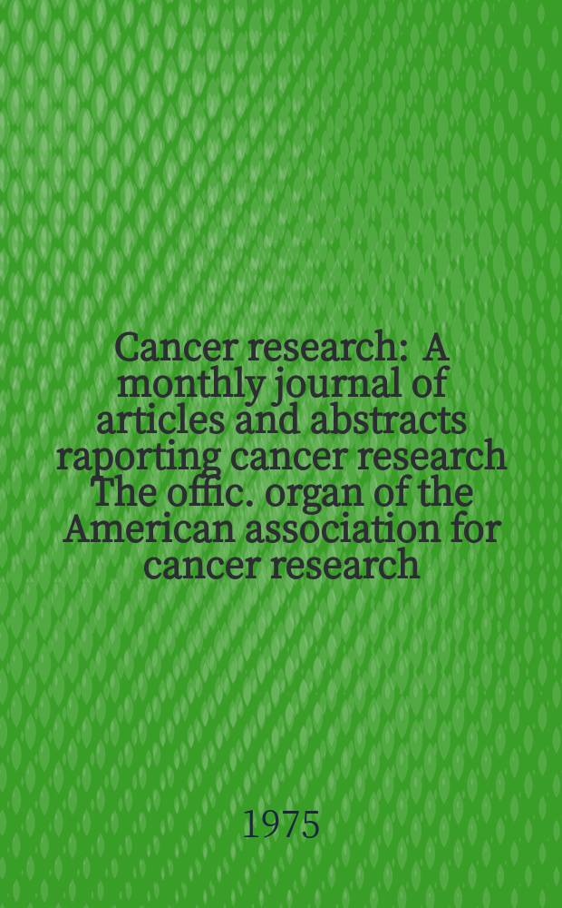 Cancer research : A monthly journal of articles and abstracts raporting cancer research The offic. organ of the American association for cancer research. Vol.35, №4