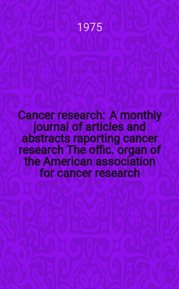 Cancer research : A monthly journal of articles and abstracts raporting cancer research The offic. organ of the American association for cancer research. Vol.35, №11(P.1)