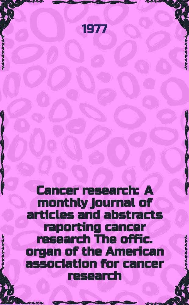 Cancer research : A monthly journal of articles and abstracts raporting cancer research The offic. organ of the American association for cancer research. Vol.37, №11