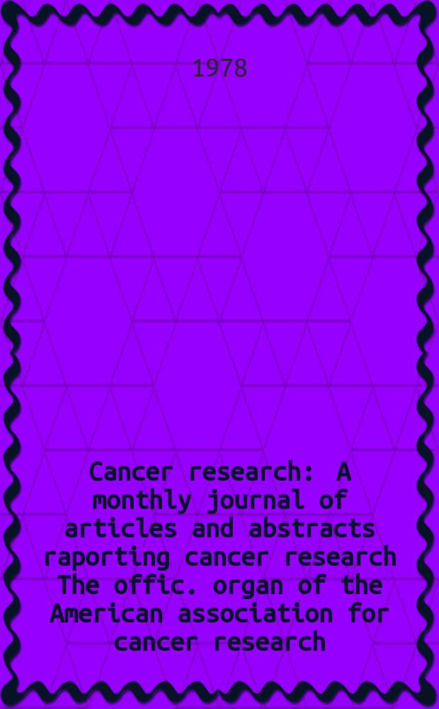 Cancer research : A monthly journal of articles and abstracts raporting cancer research The offic. organ of the American association for cancer research. Vol.38, №11(P.1)