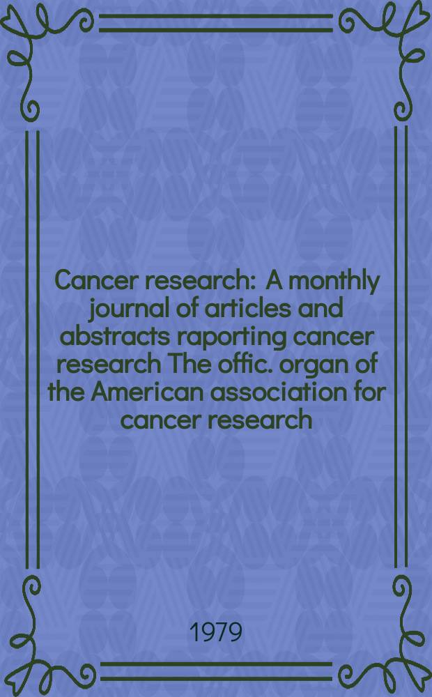 Cancer research : A monthly journal of articles and abstracts raporting cancer research The offic. organ of the American association for cancer research. Vol.39, №5
