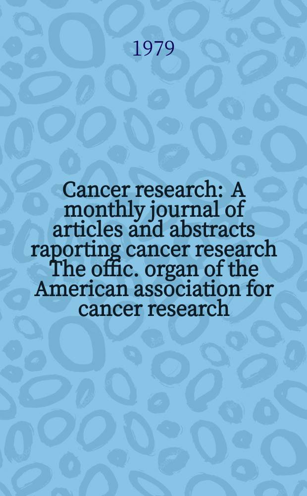 Cancer research : A monthly journal of articles and abstracts raporting cancer research The offic. organ of the American association for cancer research. Vol.39, №7(P.1)