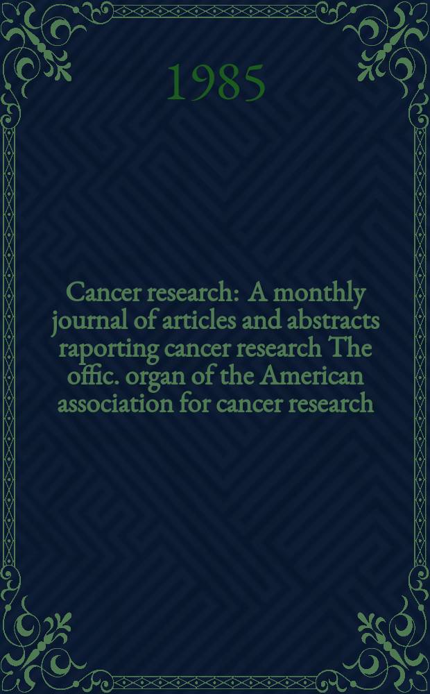 Cancer research : A monthly journal of articles and abstracts raporting cancer research The offic. organ of the American association for cancer research. Vol.45, №7