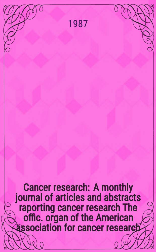 Cancer research : A monthly journal of articles and abstracts raporting cancer research The offic. organ of the American association for cancer research. Vol.47, №19