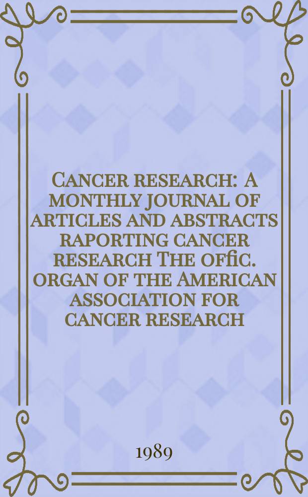 Cancer research : A monthly journal of articles and abstracts raporting cancer research The offic. organ of the American association for cancer research. Vol.49, №9