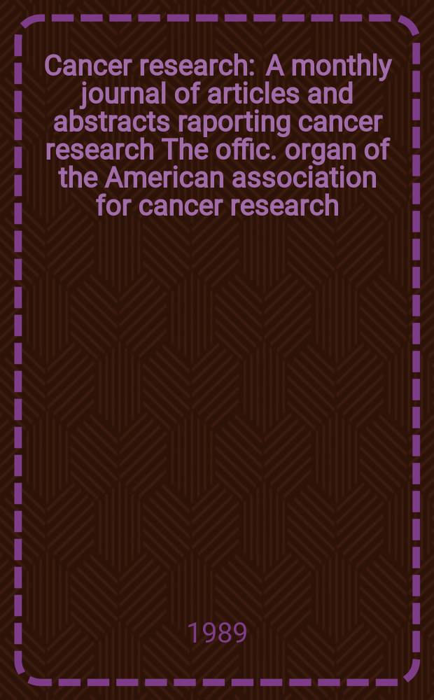 Cancer research : A monthly journal of articles and abstracts raporting cancer research The offic. organ of the American association for cancer research. Vol.49, №22
