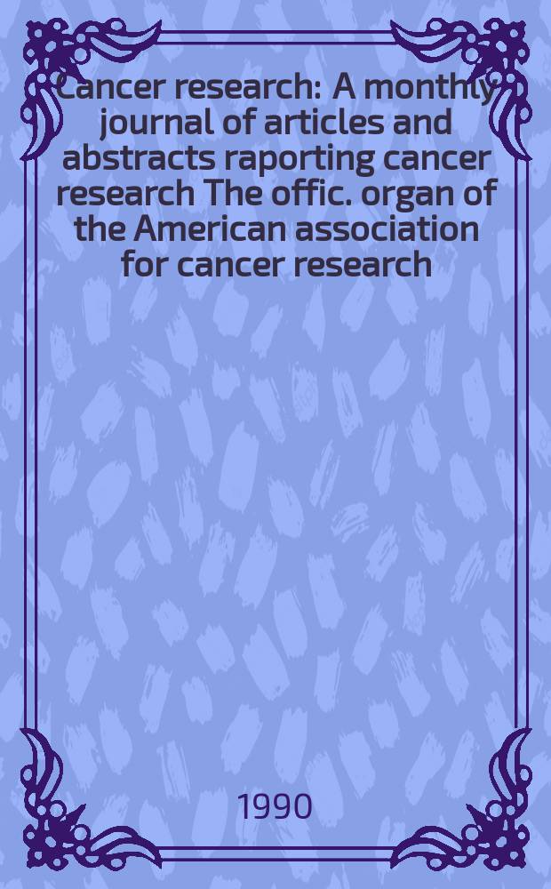 Cancer research : A monthly journal of articles and abstracts raporting cancer research The offic. organ of the American association for cancer research. Vol.50, №1