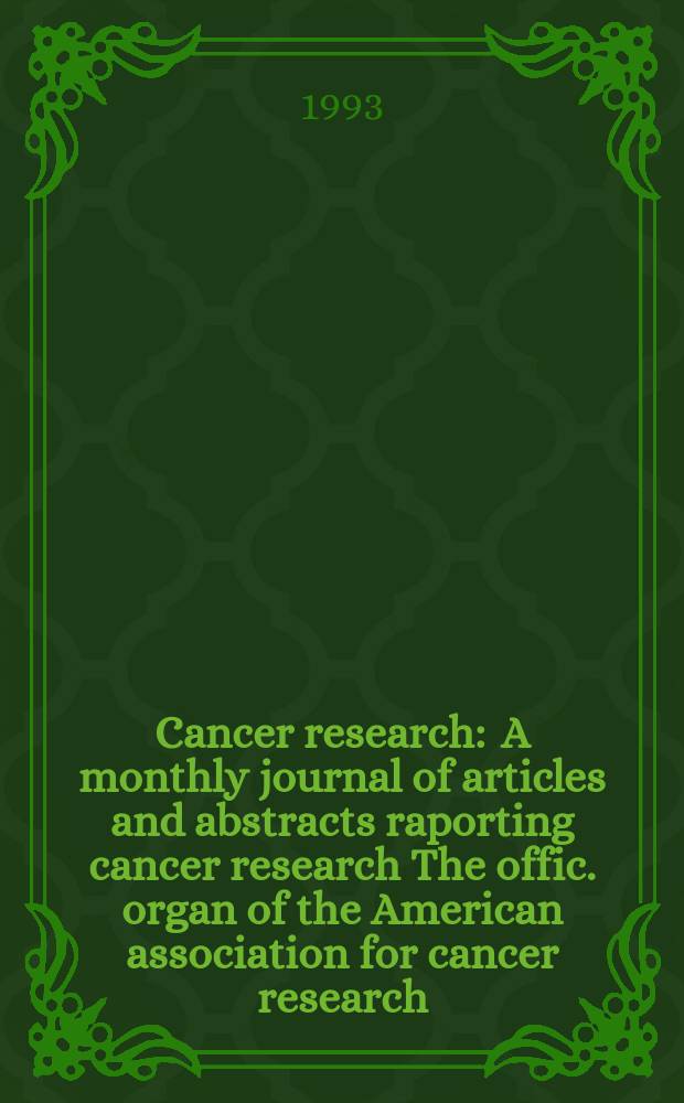Cancer research : A monthly journal of articles and abstracts raporting cancer research The offic. organ of the American association for cancer research. Vol.53, №5