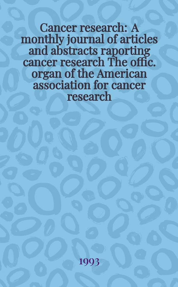 Cancer research : A monthly journal of articles and abstracts raporting cancer research The offic. organ of the American association for cancer research. Vol.53, №17