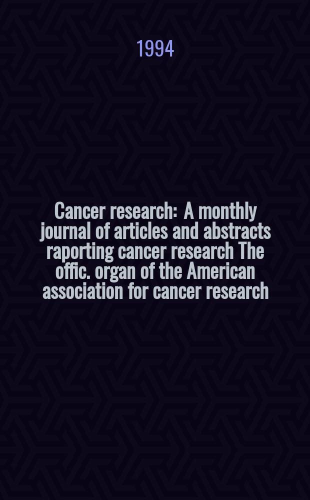Cancer research : A monthly journal of articles and abstracts raporting cancer research The offic. organ of the American association for cancer research. Vol.54, №12
