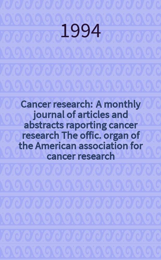Cancer research : A monthly journal of articles and abstracts raporting cancer research The offic. organ of the American association for cancer research. Vol.54, №21